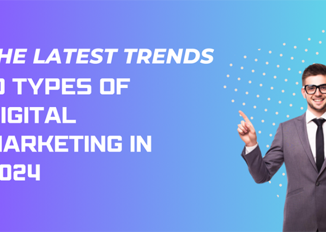 The Latest Trends: 10 Types of Digital Marketing in 2024.