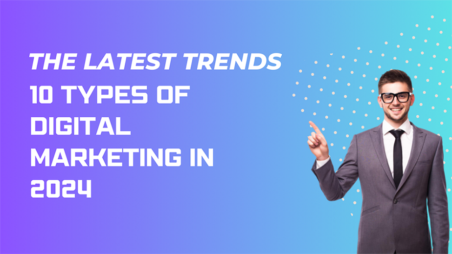 The Latest Trends: 10 Types of Digital Marketing in 2024.